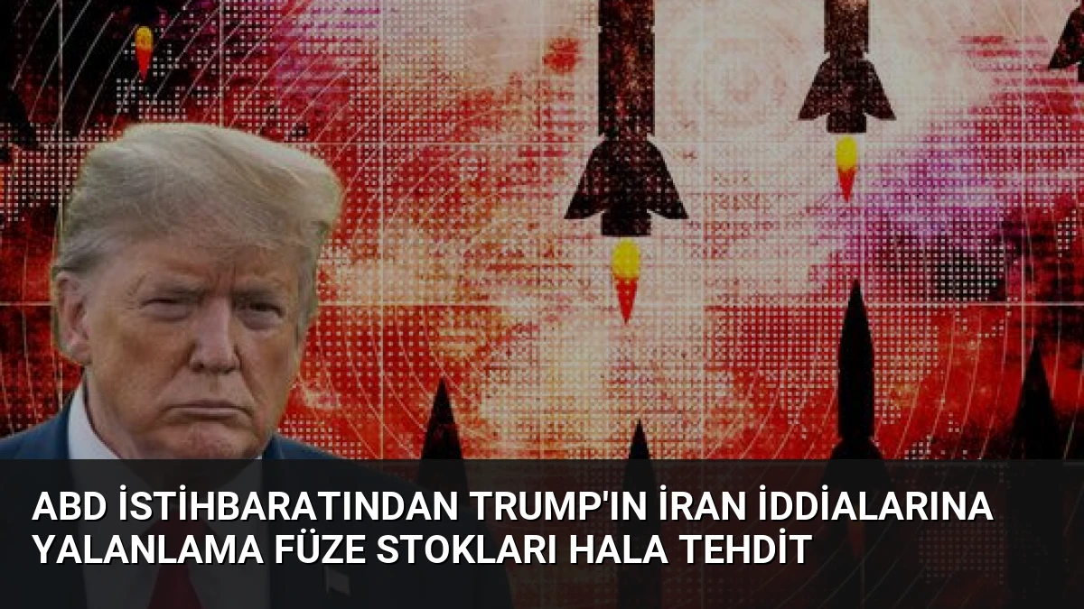 ABD İstihbaratından Trump’ın İran İddialarına Yalanlama Füze Stokları Hala Tehdit