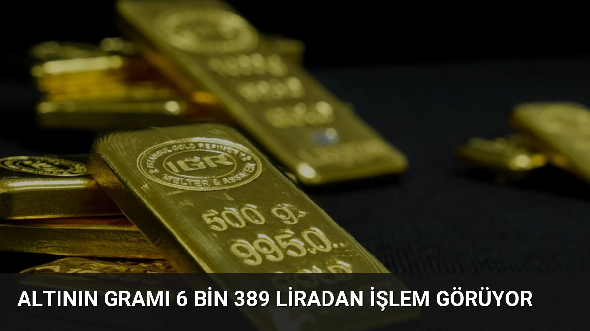 Altının gramı 6 bin 389 liradan işlem görüyor