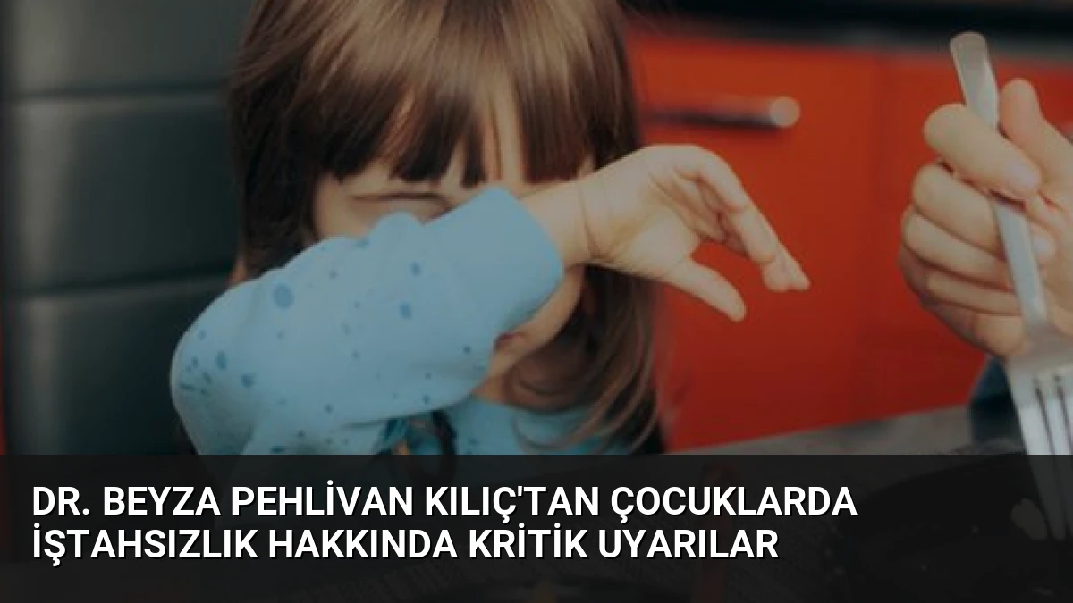 Dr. Beyza Pehlivan Kılıç’tan Çocuklarda İştahsızlık Hakkında Kritik Uyarılar