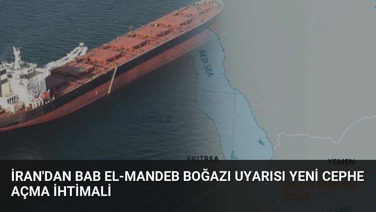 İran’dan Bab el-Mandeb Boğazı Uyarısı Yeni Cephe Açma İhtimali