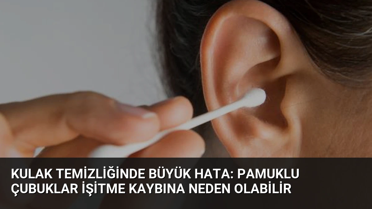 Kulak Temizliğinde Büyük Hata: Pamuklu Çubuklar İşitme Kaybına Neden Olabilir
