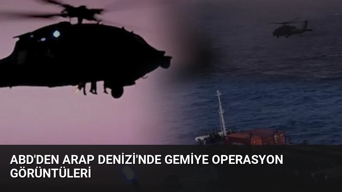 ABD’den Arap Denizi’nde Gemiye Operasyon Görüntüleri