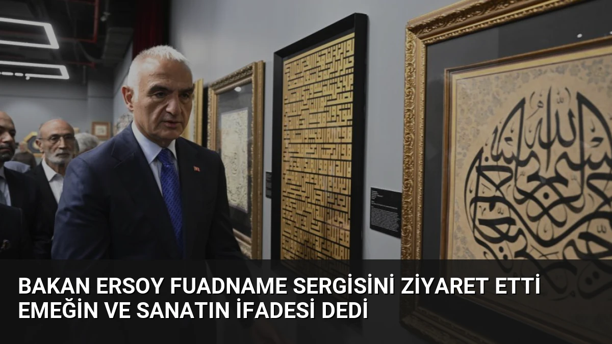 Bakan Ersoy Fuadname Sergisini Ziyaret Etti Emeğin ve Sanatın İfadesi Dedi