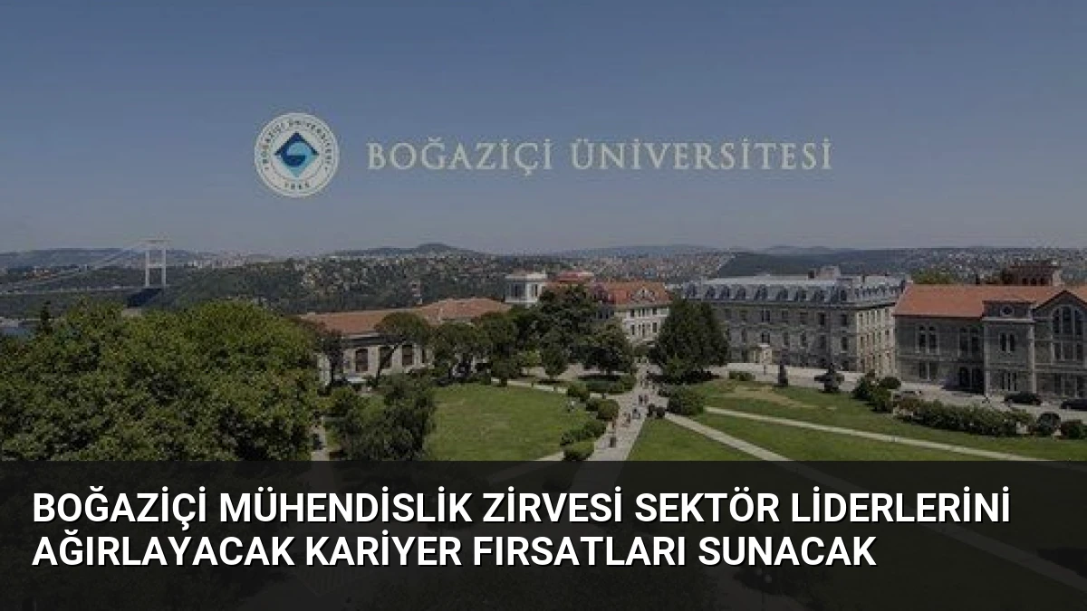 Boğaziçi Mühendislik Zirvesi Sektör Liderlerini Ağırlayacak Kariyer Fırsatları Sunacak