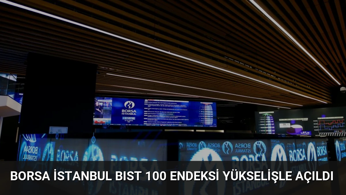 Borsa İstanbul BIST 100 endeksi yükselişle açıldı