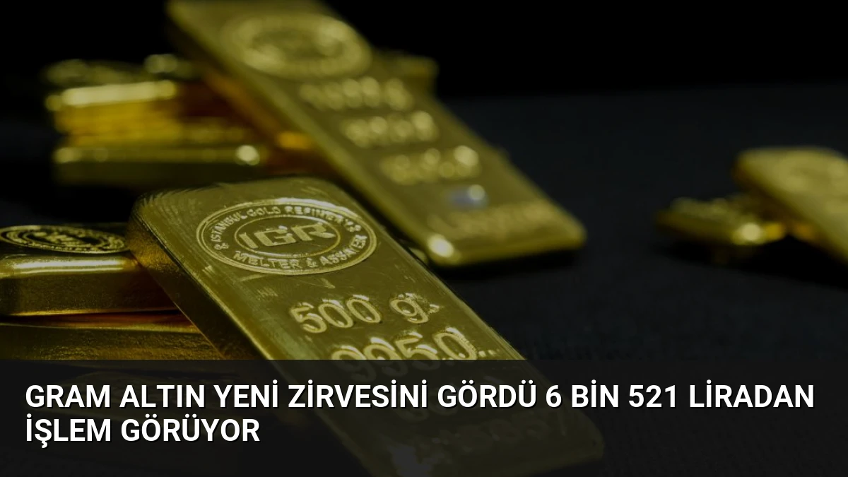 Gram Altın Yeni Zirvesini Gördü 6 Bin 521 Liradan İşlem Görüyor