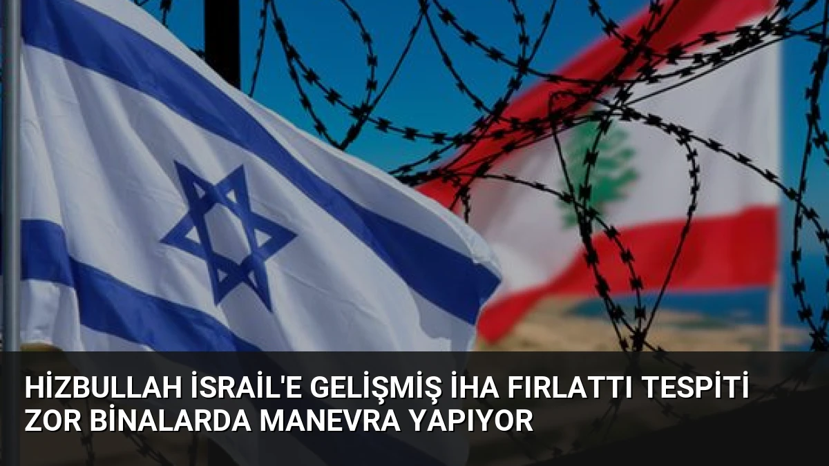 Hizbullah İsrail’e Gelişmiş İHA Fırlattı Tespiti Zor Binalarda Manevra Yapıyor