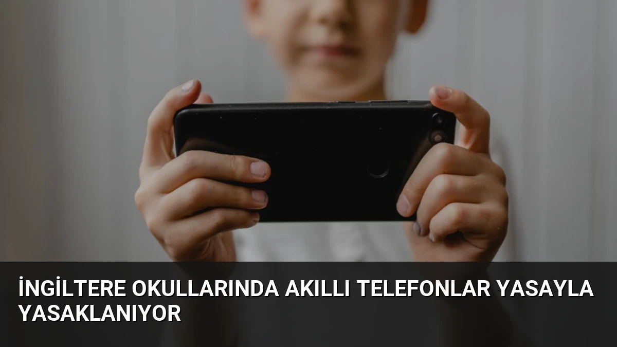 İngiltere Okullarında Akıllı Telefonlar Yasayla Yasaklanıyor