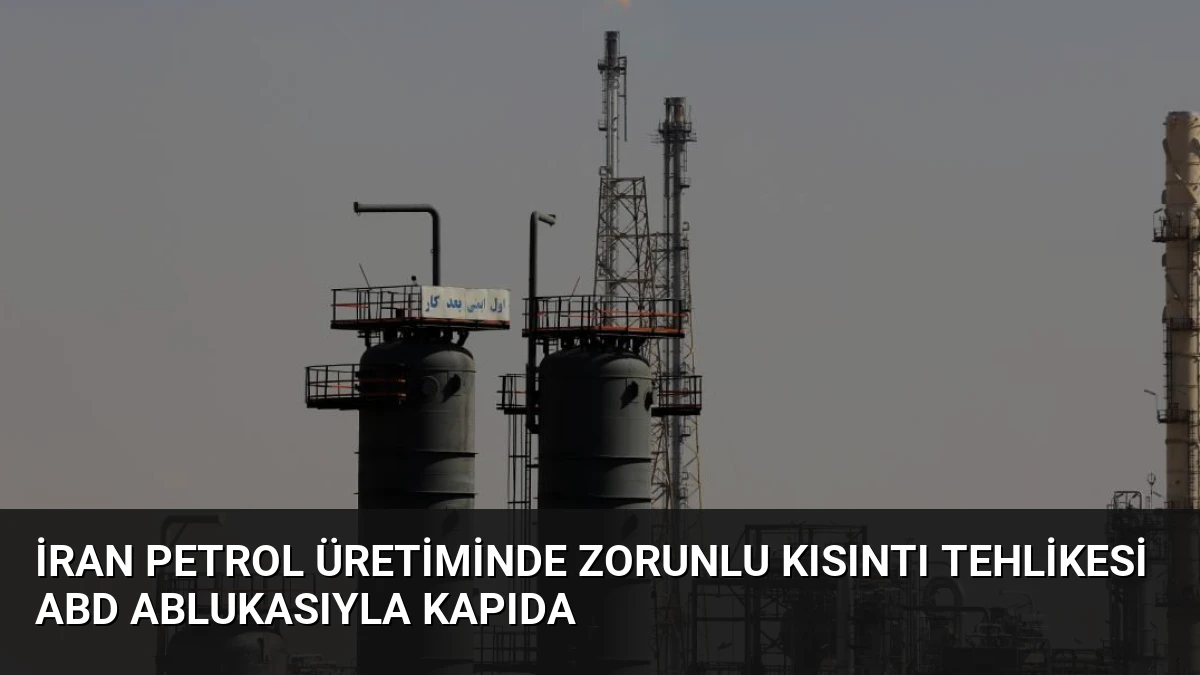 İran Petrol Üretiminde Zorunlu Kısıntı Tehlikesi ABD Ablukasıyla Kapıda