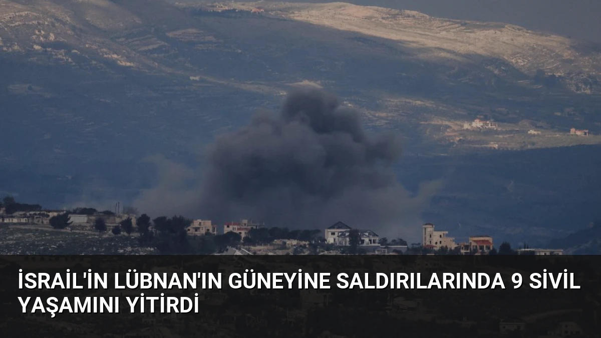 İsrail’in Lübnan’ın Güneyine Saldırılarında 9 Sivil Yaşamını Yitirdi