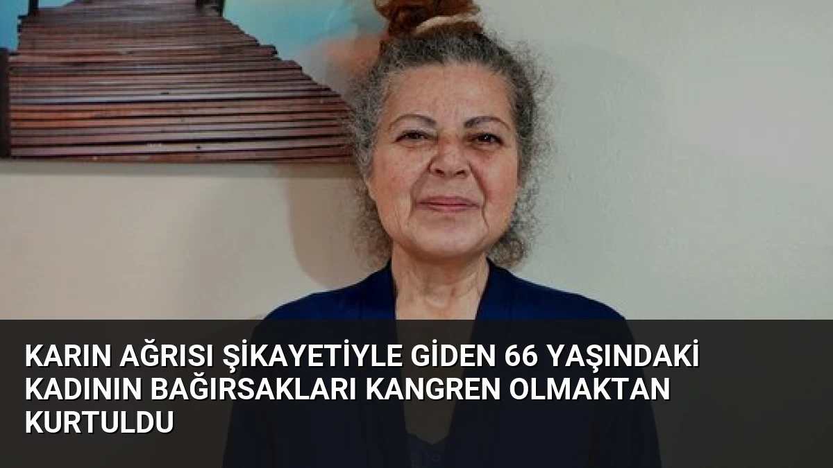 Karın Ağrısı Şikayetiyle Giden 66 Yaşındaki Kadının Bağırsakları Kangren Olmaktan Kurtuldu