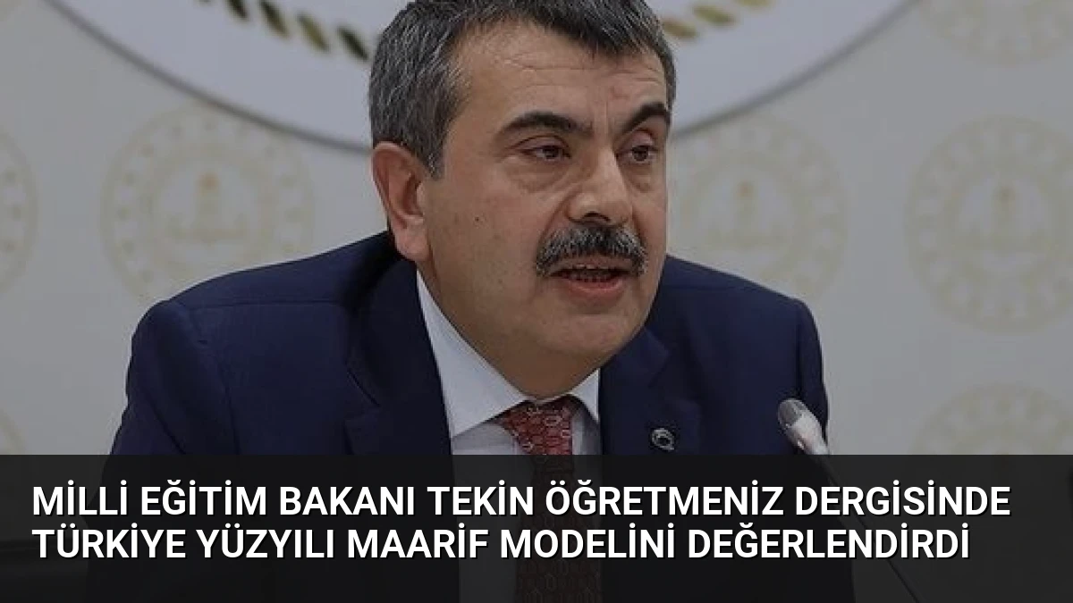 Milli Eğitim Bakanı Tekin ÖğretmenİZ Dergisinde Türkiye Yüzyılı Maarif Modelini Değerlendirdi