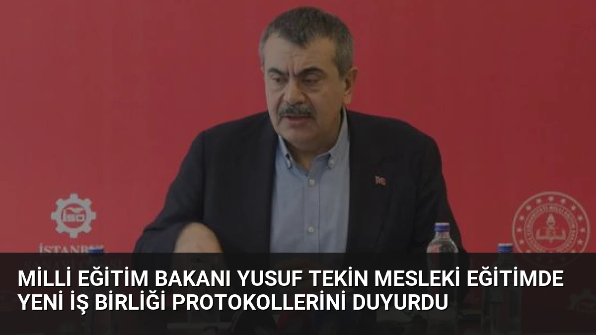 Milli Eğitim Bakanı Yusuf Tekin Mesleki Eğitimde Yeni İş Birliği Protokollerini Duyurdu