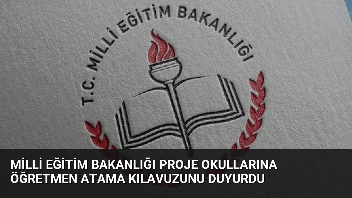 Milli Eğitim Bakanlığı Proje Okullarına Öğretmen Atama Kılavuzunu Duyurdu