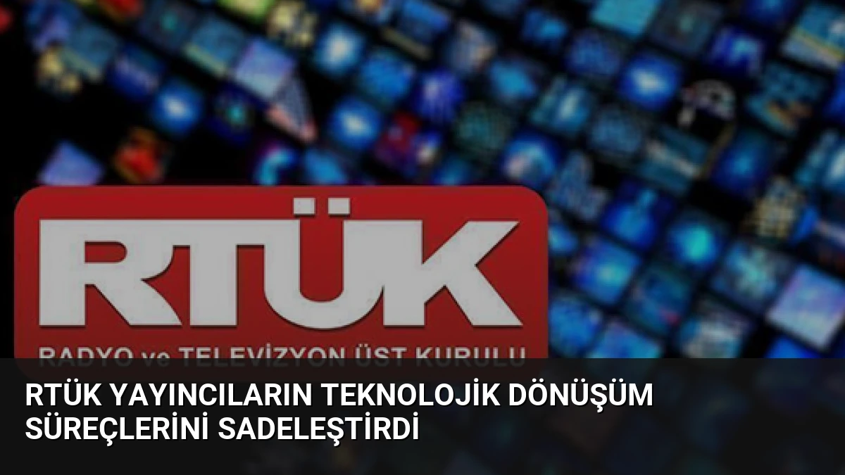 RTÜK Yayıncıların Teknolojik Dönüşüm Süreçlerini Sadeleştirdi