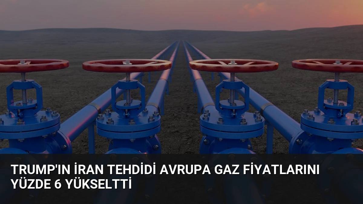 Trump’ın İran Tehdidi Avrupa Gaz Fiyatlarını Yüzde 6 Yükseltti