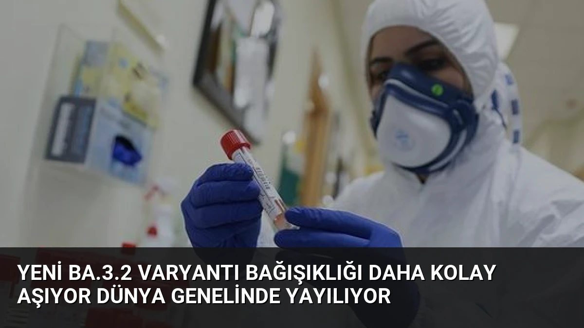 Yeni BA.3.2 Varyantı Bağışıklığı Daha Kolay Aşıyor Dünya Genelinde Yayılıyor
