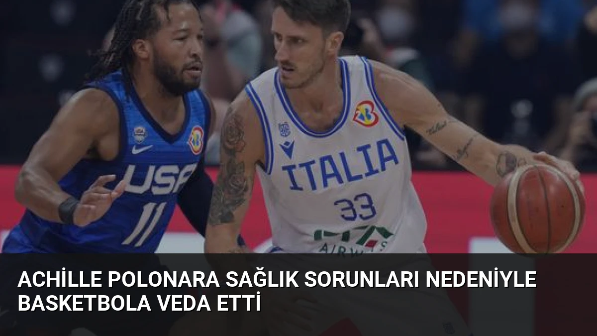 Achille Polonara Sağlık Sorunları Nedeniyle Basketbola Veda Etti