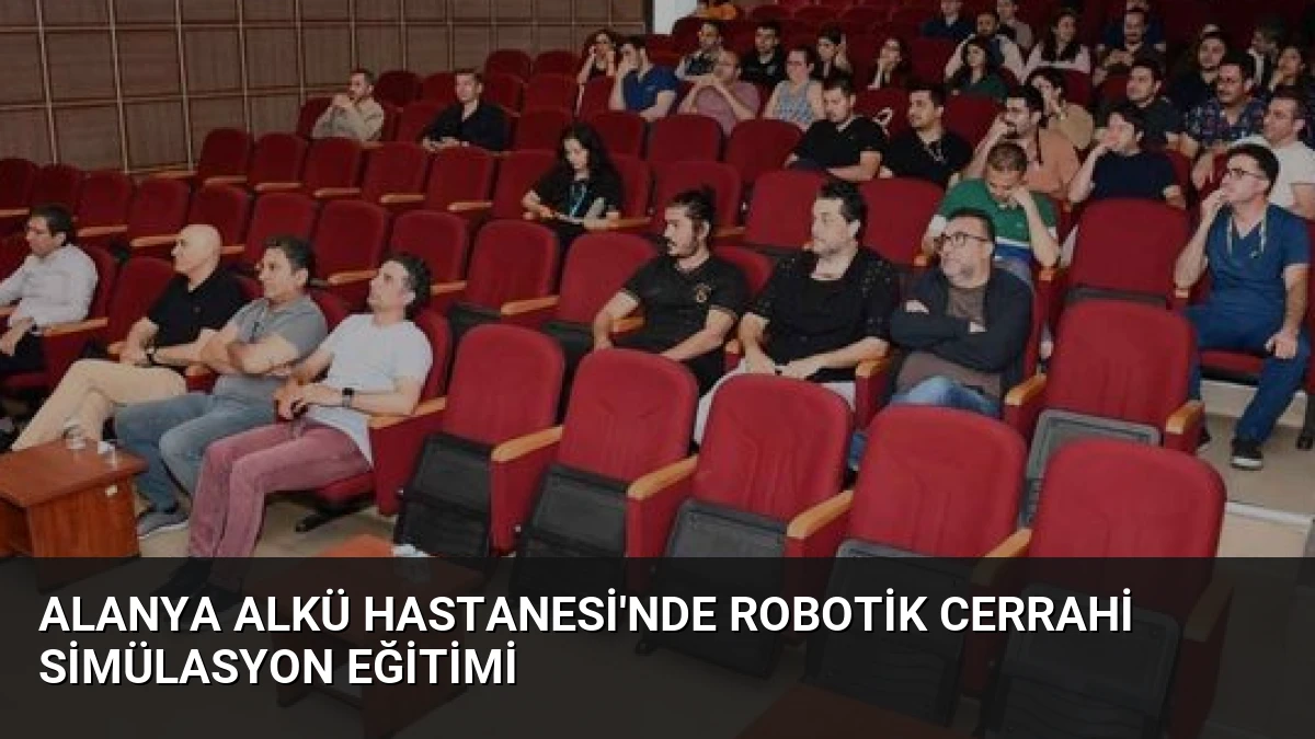 Alanya ALKÜ Hastanesi’nde Robotik Cerrahi Simülasyon Eğitimi