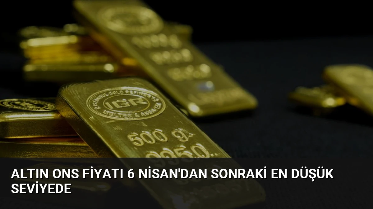 Altın Ons Fiyatı 6 Nisan’dan Sonraki En Düşük Seviyede