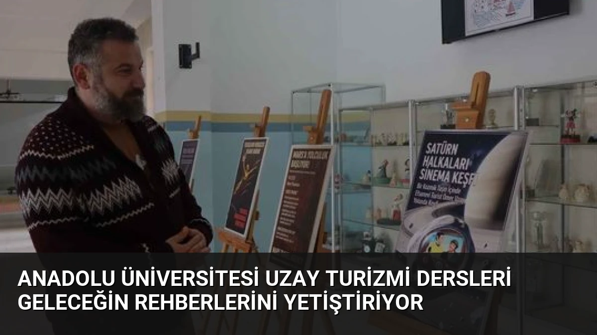 Anadolu Üniversitesi Uzay Turizmi Dersleri Geleceğin Rehberlerini Yetiştiriyor