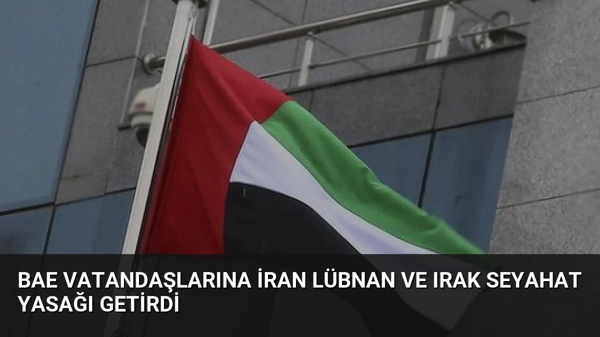 BAE Vatandaşlarına İran Lübnan ve Irak Seyahat Yasağı Getirdi