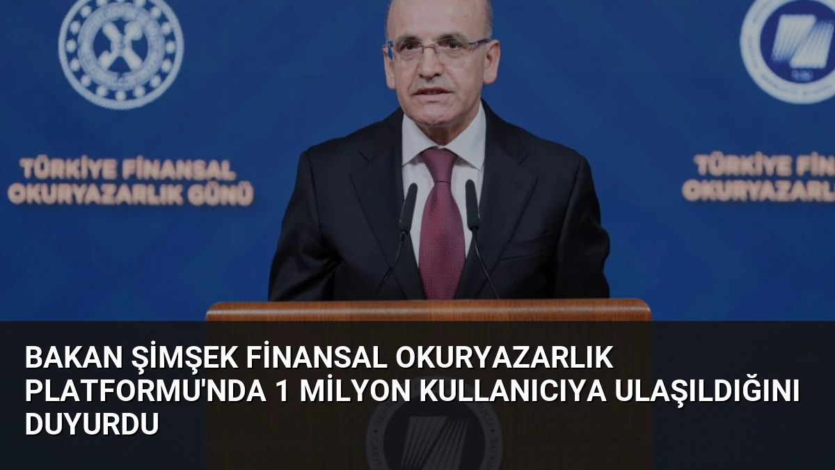 Bakan Şimşek Finansal Okuryazarlık Platformu’nda 1 Milyon Kullanıcıya Ulaşıldığını Duyurdu