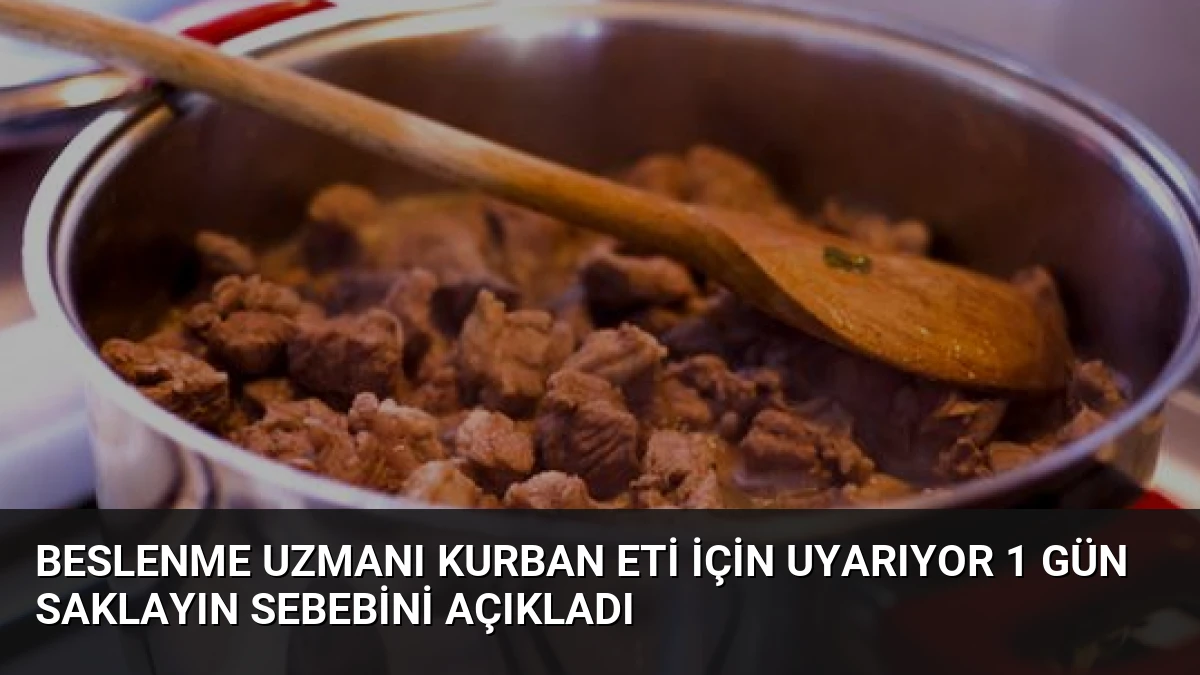 Beslenme Uzmanı Kurban Eti İçin Uyarıyor 1 Gün Saklayın Sebebini Açıkladı
