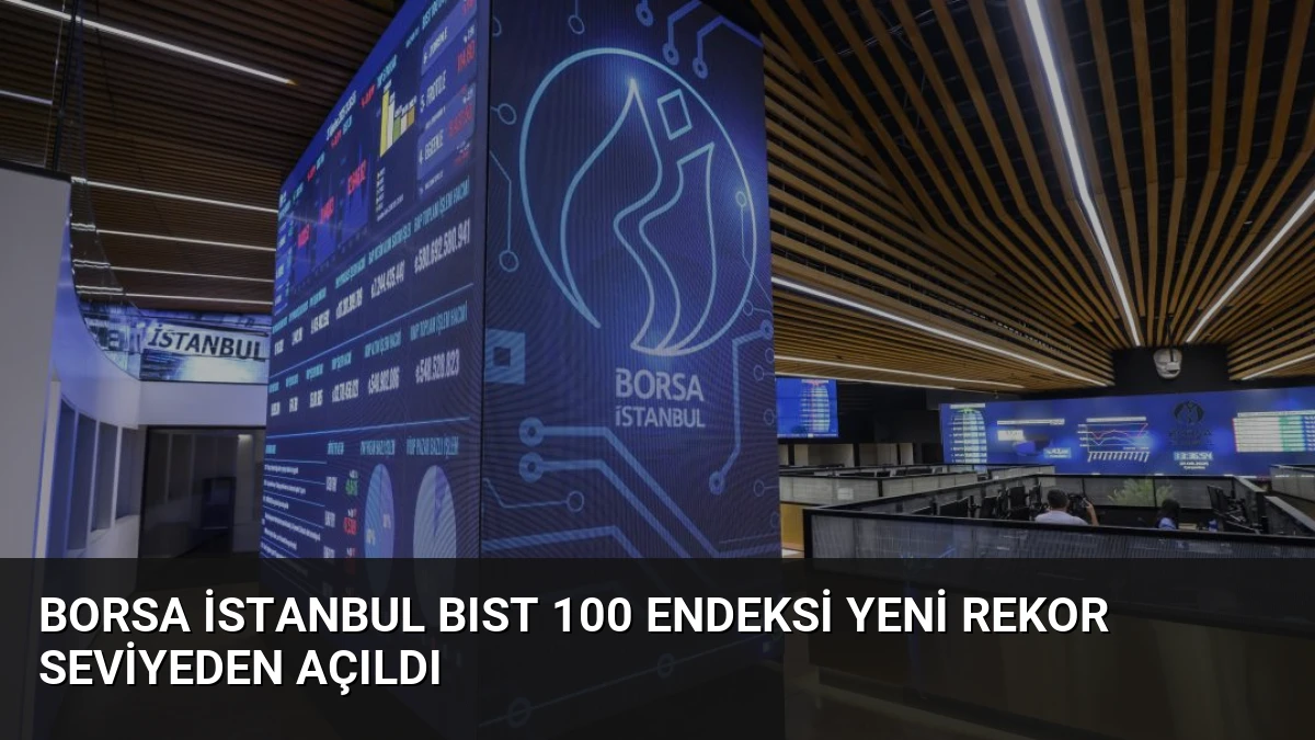 Borsa İstanbul BIST 100 Endeksi Yeni Rekor Seviyeden Açıldı