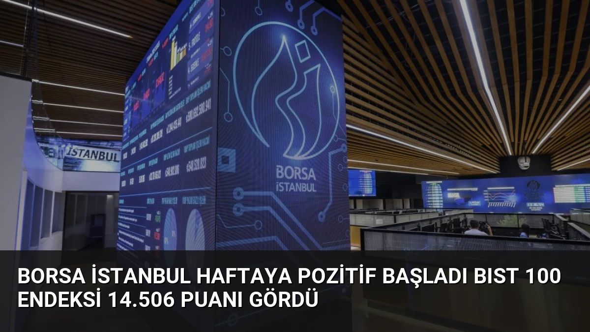 Borsa İstanbul Haftaya Pozitif Başladı BIST 100 Endeksi 14.506 Puanı Gördü