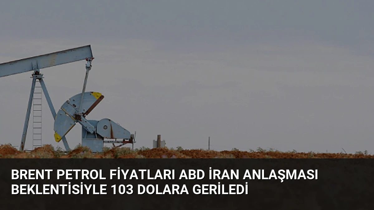 Brent Petrol Fiyatları ABD İran Anlaşması Beklentisiyle 103 Dolara Geriledi