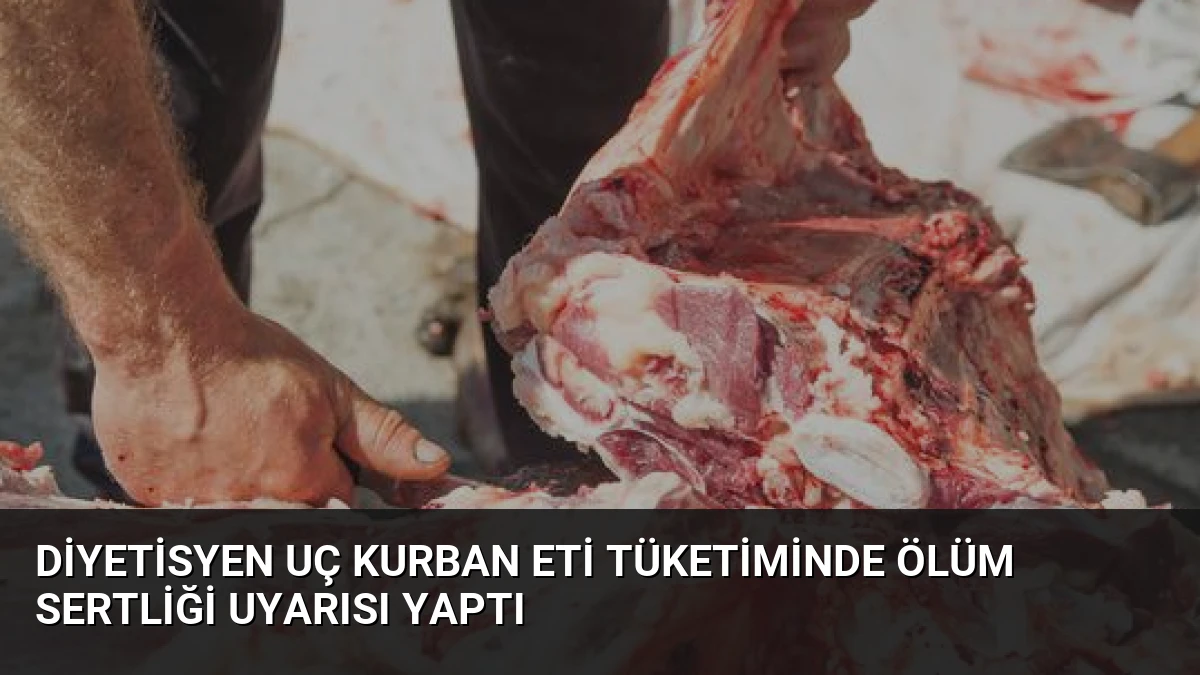 Diyetisyen Uç Kurban Eti Tüketiminde Ölüm Sertliği Uyarısı Yaptı