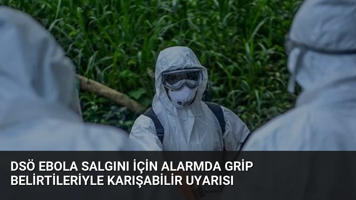 DSÖ Ebola Salgını İçin Alarmda Grip Belirtileriyle Karışabilir Uyarısı