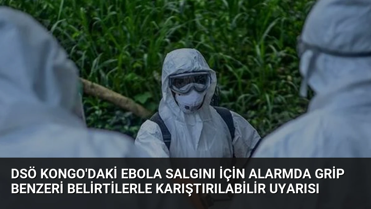 DSÖ Kongo’daki Ebola Salgını İçin Alarmda Grip Benzeri Belirtilerle Karıştırılabilir Uyarısı