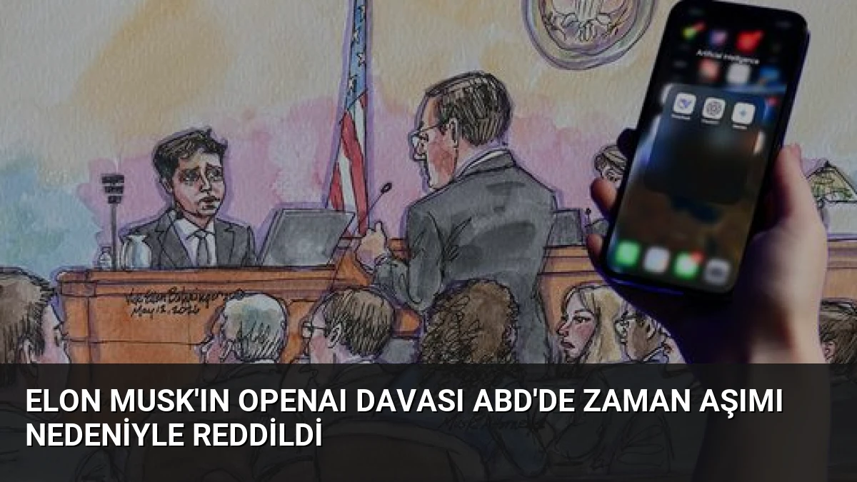 Elon Musk’ın OpenAI Davası ABD’de Zaman Aşımı Nedeniyle Reddildi