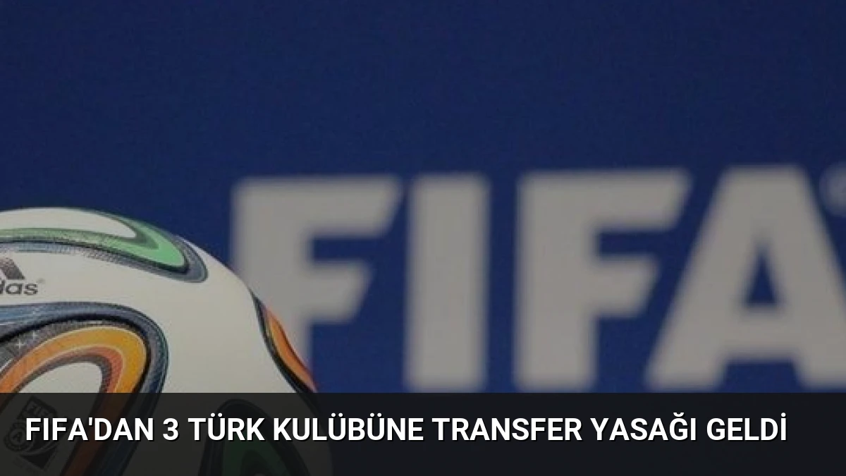 FIFA’dan 3 Türk Kulübüne Transfer Yasağı Geldi