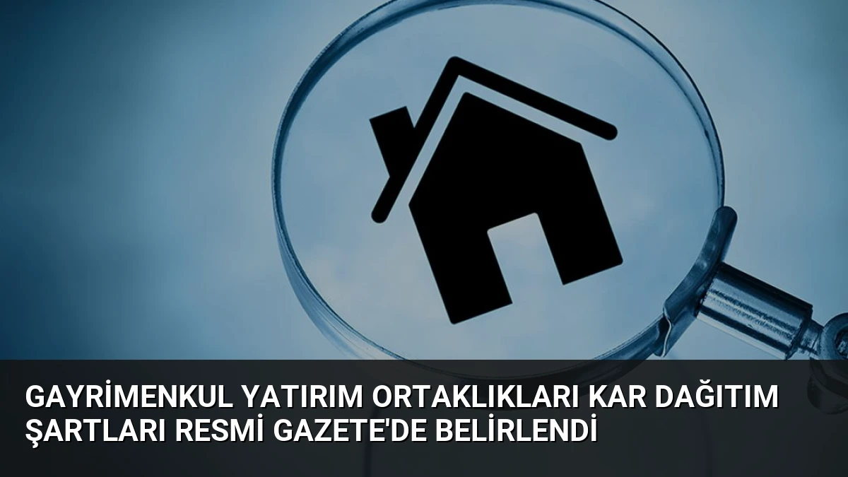 Gayrimenkul Yatırım Ortaklıkları Kar Dağıtım Şartları Resmi Gazete’de Belirlendi