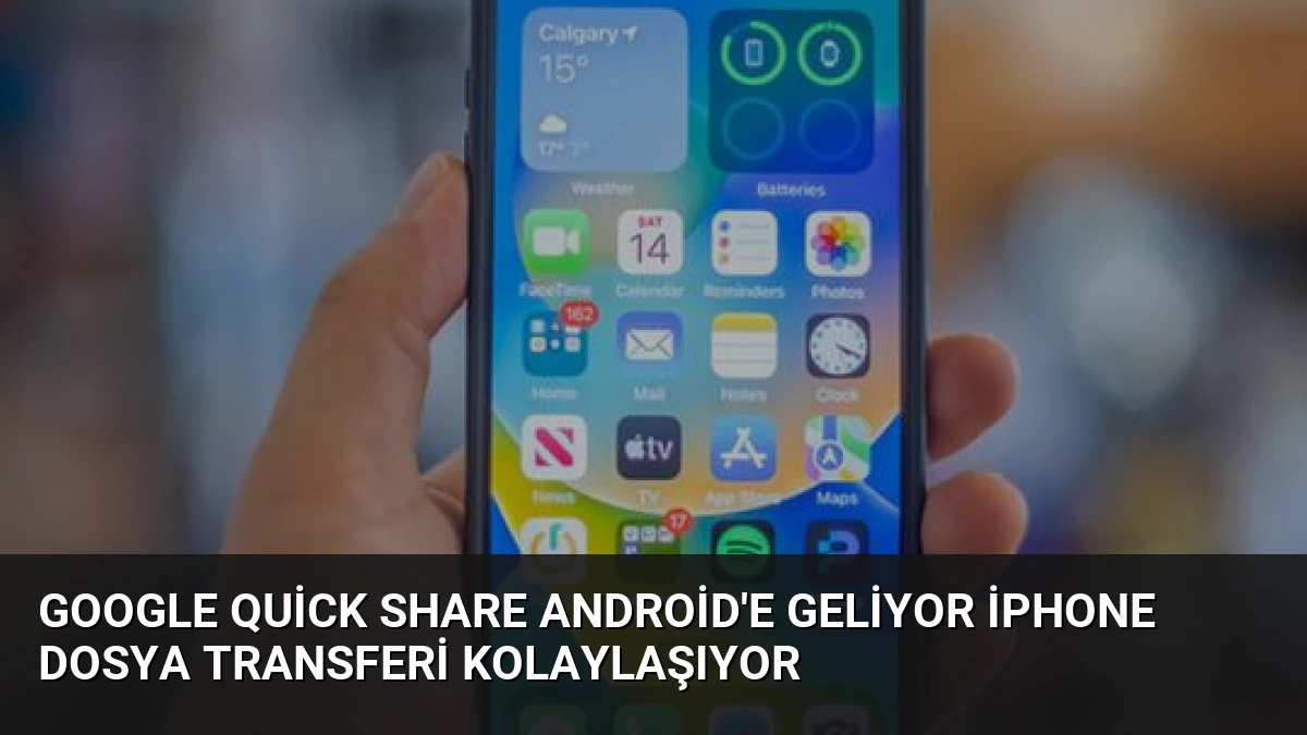 Google Quick Share Android’e Geliyor iPhone Dosya Transferi Kolaylaşıyor