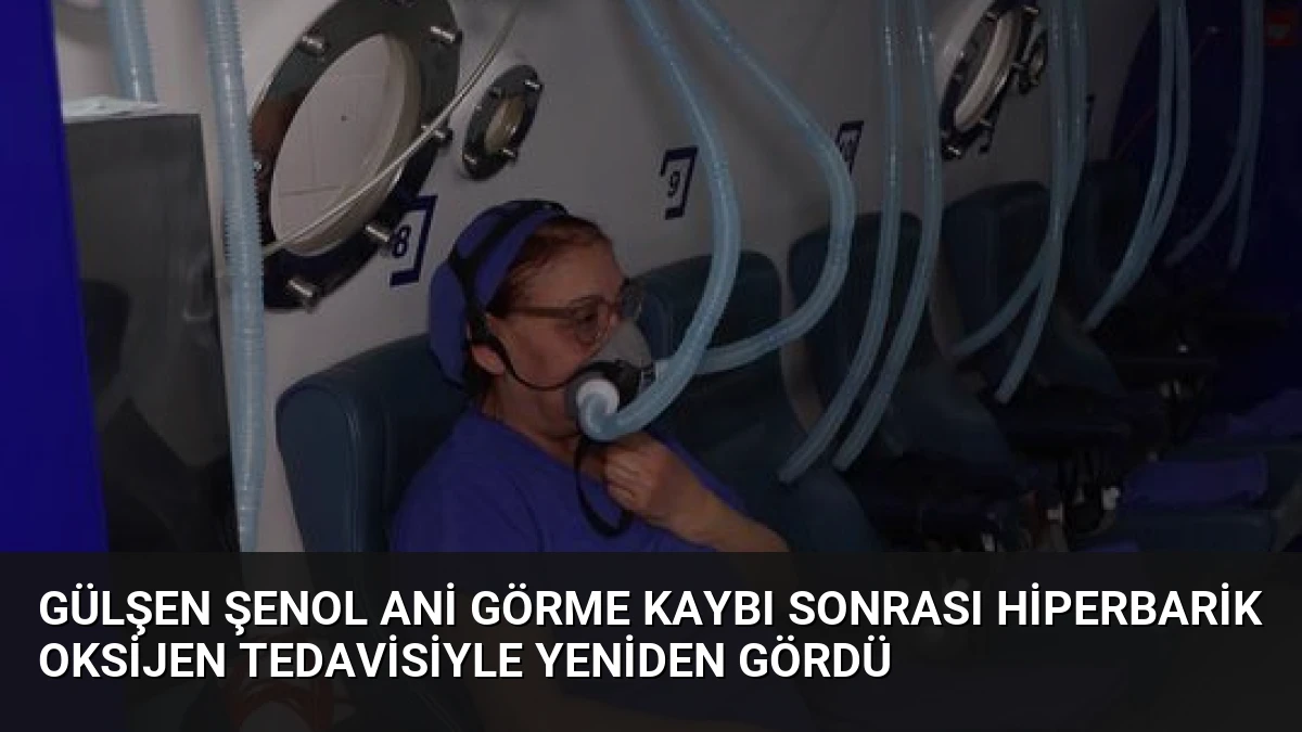 Gülşen Şenol Ani Görme Kaybı Sonrası Hiperbarik Oksijen Tedavisiyle Yeniden Gördü