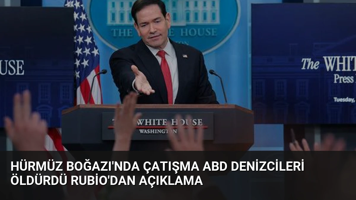 Hürmüz Boğazı’nda Çatışma ABD Denizcileri Öldürdü Rubio’dan Açıklama
