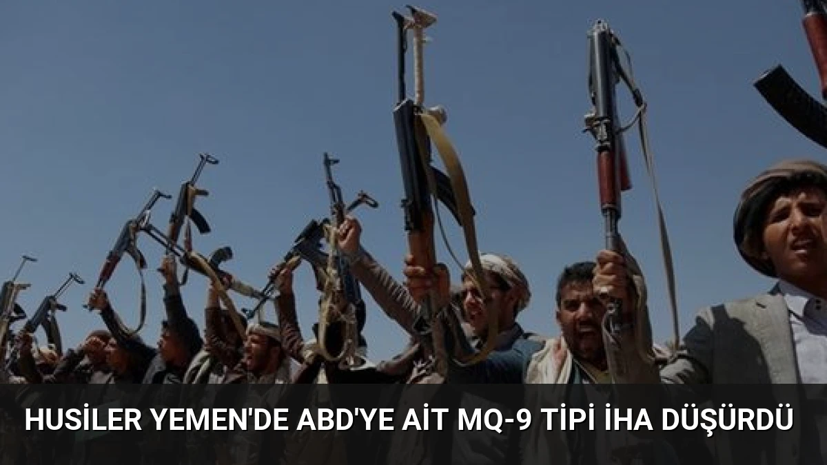 Husiler Yemen’de ABD’ye Ait MQ-9 Tipi İHA Düşürdü