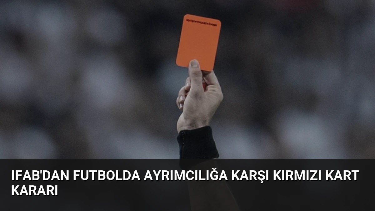 IFAB’dan Futbolda Ayrımcılığa Karşı Kırmızı Kart Kararı