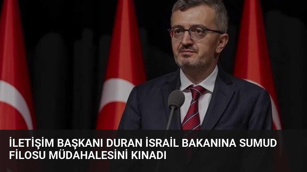 İletişim Başkanı Duran İsrail Bakanına Sumud Filosu Müdahalesini Kınadı