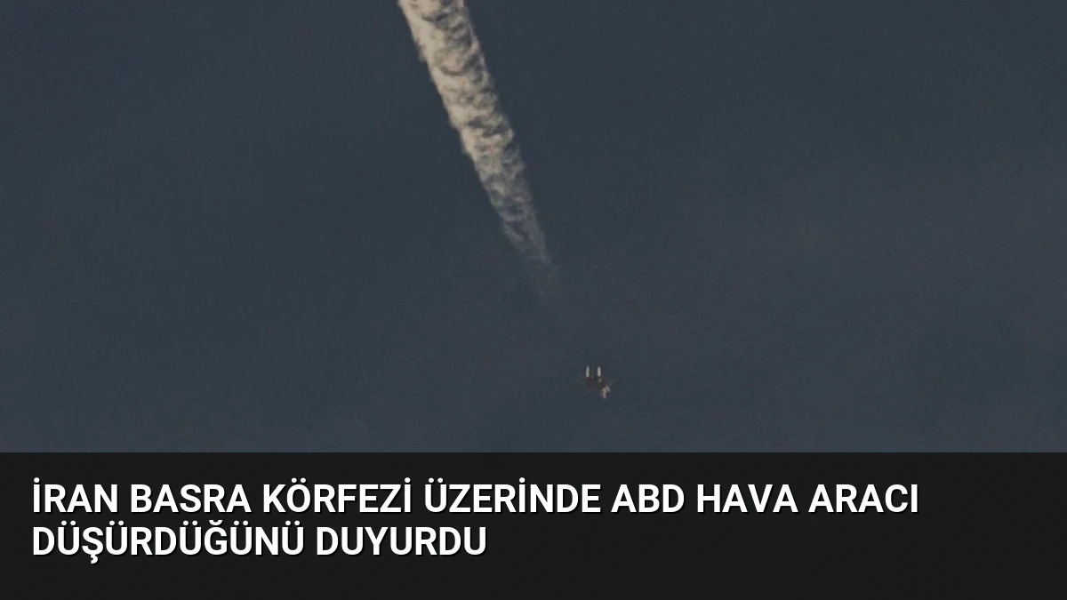 İran Basra Körfezi Üzerinde ABD Hava Aracı Düşürdüğünü Duyurdu