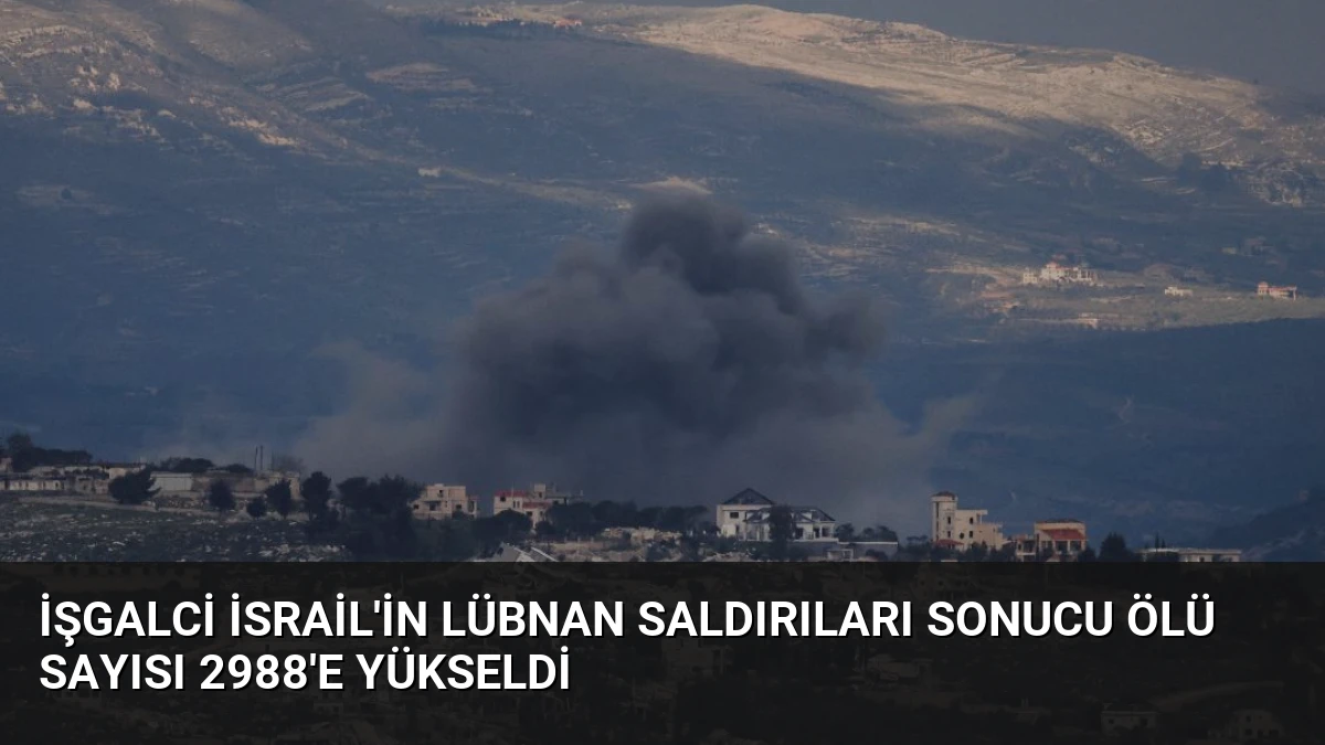 İşgalci İsrail’in Lübnan Saldırıları Sonucu Ölü Sayısı 2988’e Yükseldi