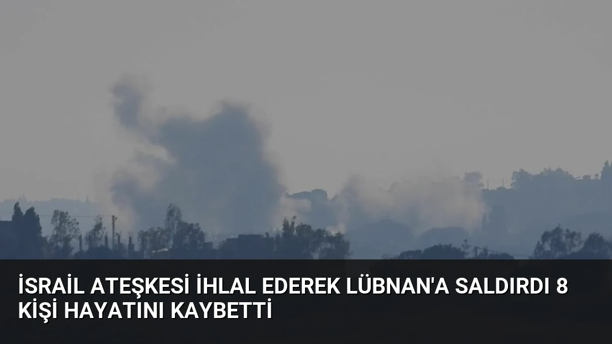 İsrail Ateşkesi İhlal Ederek Lübnan’a Saldırdı 8 Kişi Hayatını Kaybetti