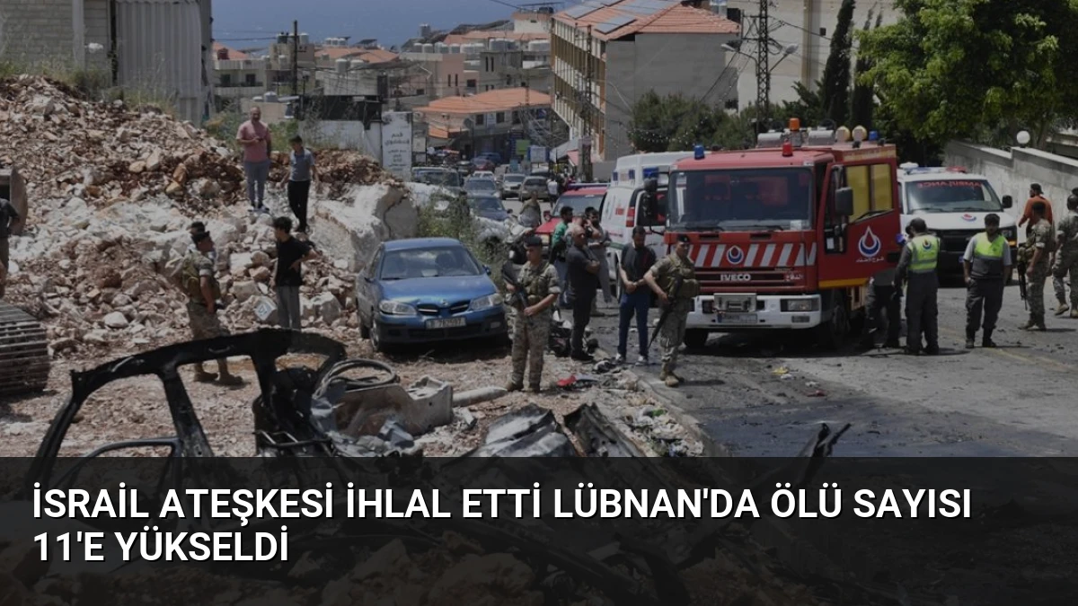 İsrail Ateşkesi İhlal Etti Lübnan’da Ölü Sayısı 11’e Yükseldi