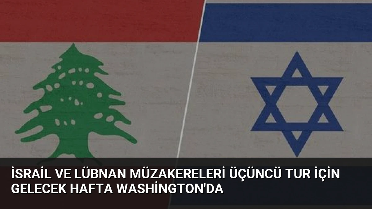 İsrail ve Lübnan Müzakereleri Üçüncü Tur İçin Gelecek Hafta Washington’da
