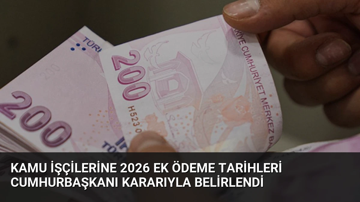 Kamu İşçilerine 2026 Ek Ödeme Tarihleri Cumhurbaşkanı Kararıyla Belirlendi
