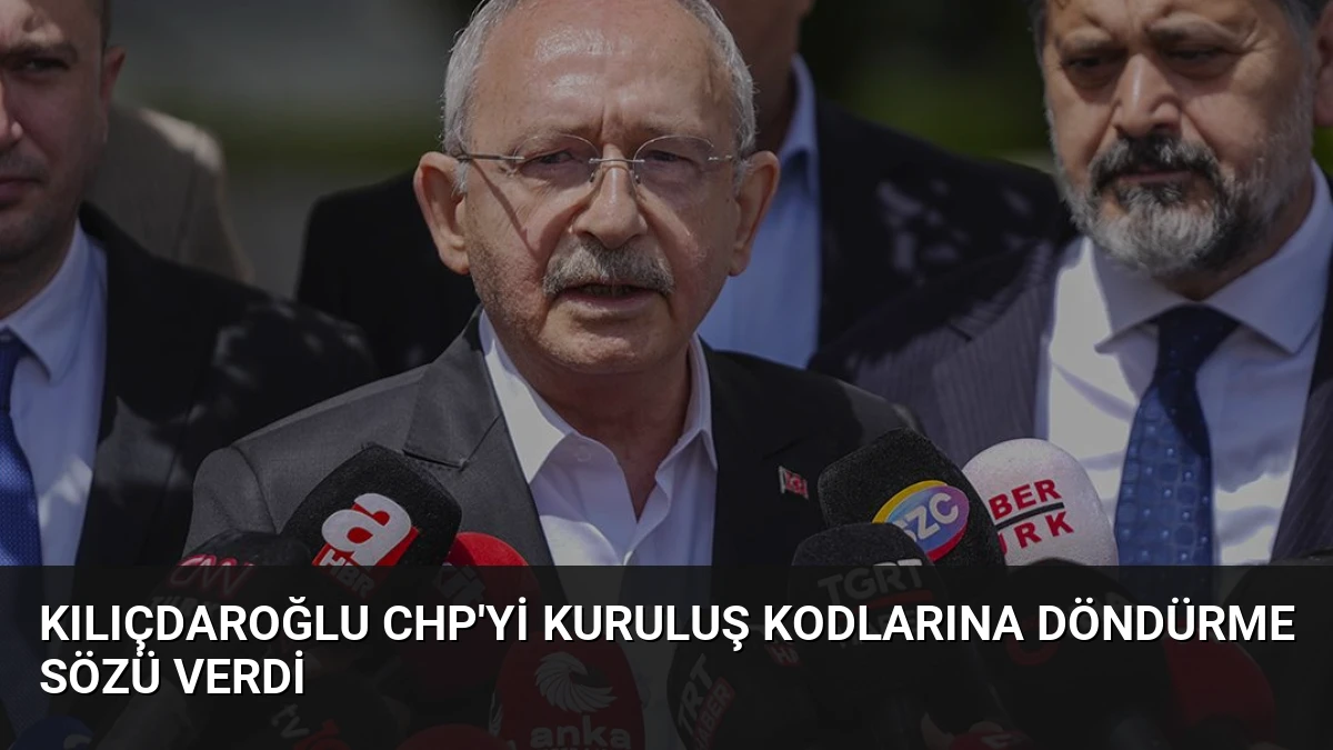 Kılıçdaroğlu CHP’yi Kuruluş Kodlarına Döndürme Sözü Verdi